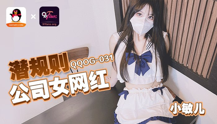 《QQOG-031 潜规则公司女网红  小敏儿》最新高清视频播放封面图